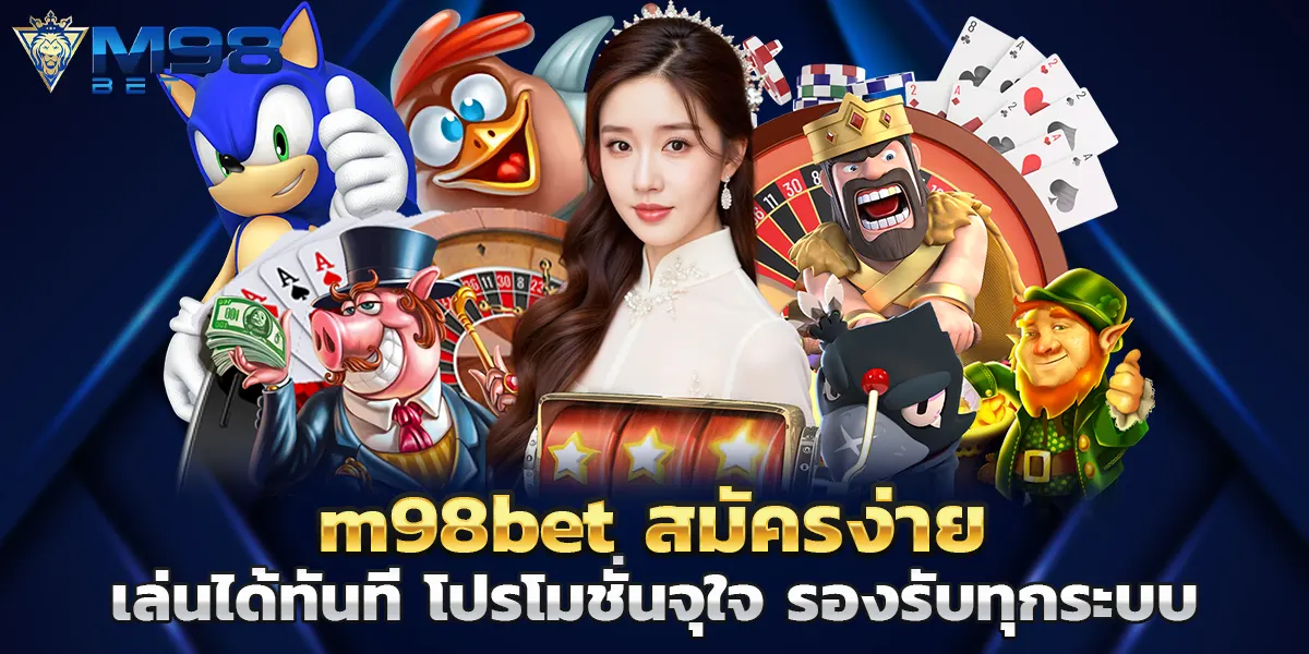 m98bet สมัครง่าย เล่นได้ทันที โปรโมชั่นจุใจ รองรับทุกระบบ