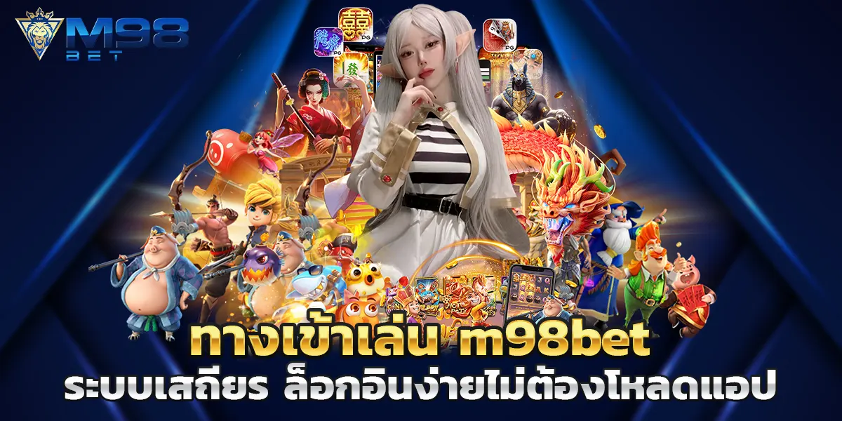 ทางเข้าเล่น m98bet ระบบเสถียร ล็อกอินง่ายไม่ต้องโหลดแอป